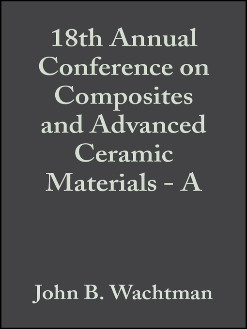 Title details for 18th Annual Conference on Composites and Advanced Ceramic Materials--A by John B. Wachtman - Wait list